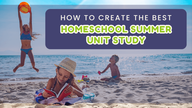 How To Create The BEST a Homeschool Summer Unit Study