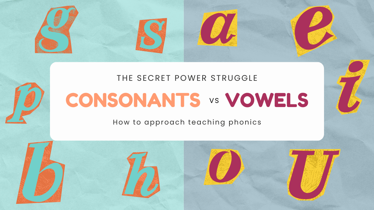 Consonants VS Vowels: How to approach Teaching Phonics