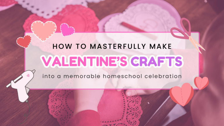 How to Masterfully Make Valentine's Crafts into a Memorable Homeschool Celebration