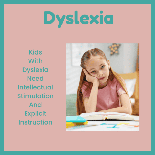 Kids with dyslexia need intellectual stimulation and explicit instruction.